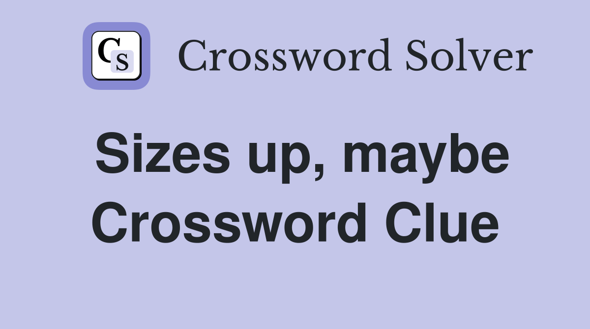 Sizes up, maybe Crossword Clue Answers Crossword Solver